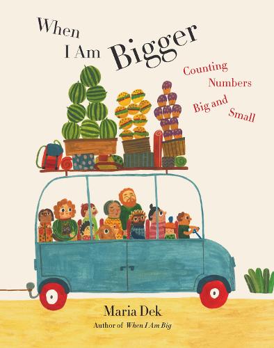 When I Am Bigger: Counting Numbers Big and Small by Maria Dek